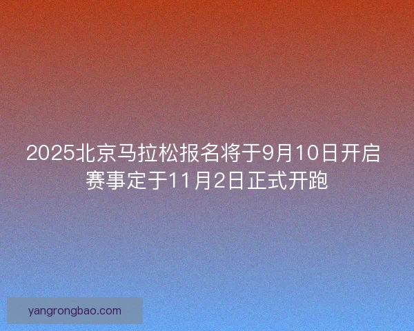 2025北京马拉松报名将于9月10日开启 赛事定于11月2日正式开跑 2025北京马拉松报名将于9月10日开启 赛事定于11月2日正式开跑